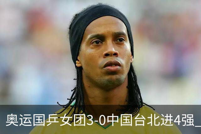 奥运国乒女团3-0中国台北进4强 将与韩国争决赛权